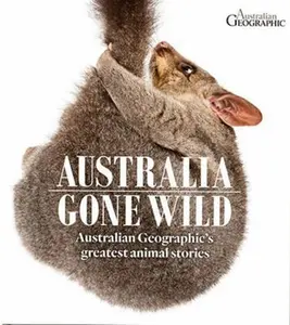 USED-Australia Gone Wild: Australian Geographic's Greatest Animal Stories by Australian Geographic (Hardcover)