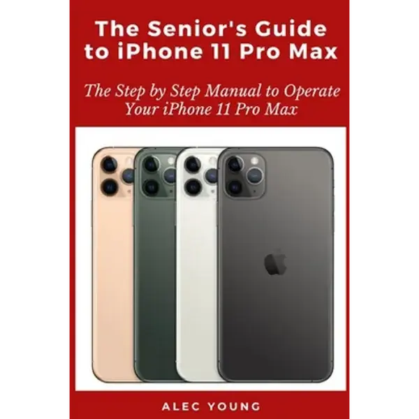 The Senior's Guide to iPhone 11 Pro Max: The Step by Step Manual to Operate Your iPhone 11 Pro Max - Paperback