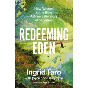 Redeeming Eden: How Women in the Bible Advance the Story of Salvation by Ingrid Faro||Joyce Koo Dalrymple [Paperback Book]