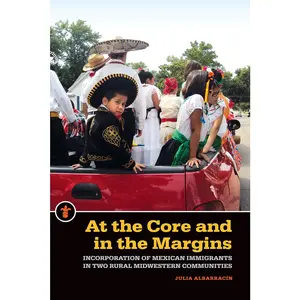 USED-At the Core and in the Margins: Incorporation of Mexican Immigrants in Two Rural Midwestern Communities by Albarracín, Julia (Paperback)