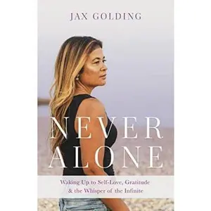 USED-Never Alone: Waking Up to Self-Love, Gratitude, and the Whisper of the Infinite by Golding, Jax (Hardcover)