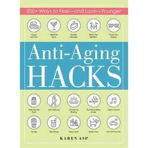 ANTI-AGING HACKS: 200+ WAYS TO FEEL--AND LOOK--YOUNGER [Tradepaper]