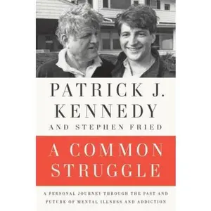 USED-A Common Struggle: A Personal Journey Through the Past and Future of Mental Illness and Addiction by Patrick J. Kennedy (Hardcover)