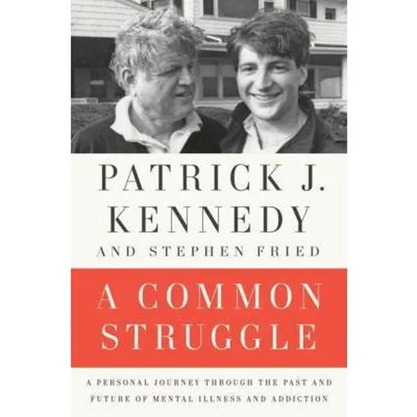USED-A Common Struggle: A Personal Journey Through the Past and Future of Mental Illness and Addiction by Patrick J. Kennedy (Hardcover)