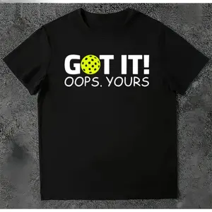 Got It Oops Yours Pickleball Shirt – Cotton T-Shirt for Men & Women, Outdoor Friendly