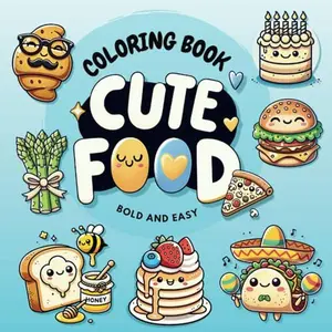 Cute Food Coloring Book for All Ages: 50+ Bold and Easy, Fun and Big Designs of Burgers, Fruits, Cupcakes, and More | Stress-Relief Activity for Adults, Teens, and Kids (Cute Coloring Books)