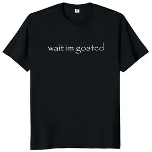 Wait Im Goated T Shirt Humorous Meme Trend Y2K Short Sleeve O Neck 100 Percent Cotton Unisex Summer Casual Tee