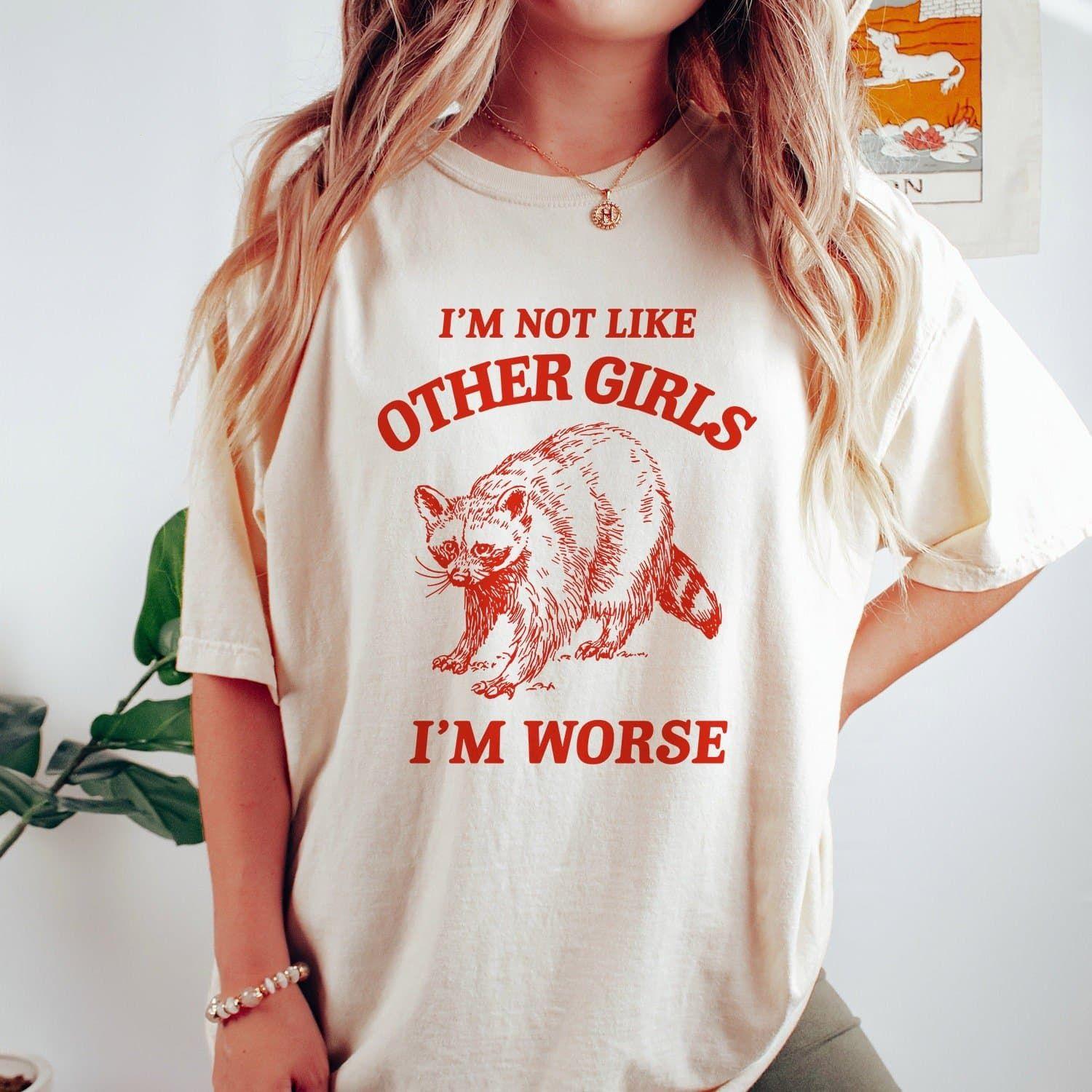 I’m Not Like Other Girls, I’m Worse T Shirt, Raccoon T Shirt, Weird T Shirt, Meme T Shirt, Trash Panda T Shirt, Unisex