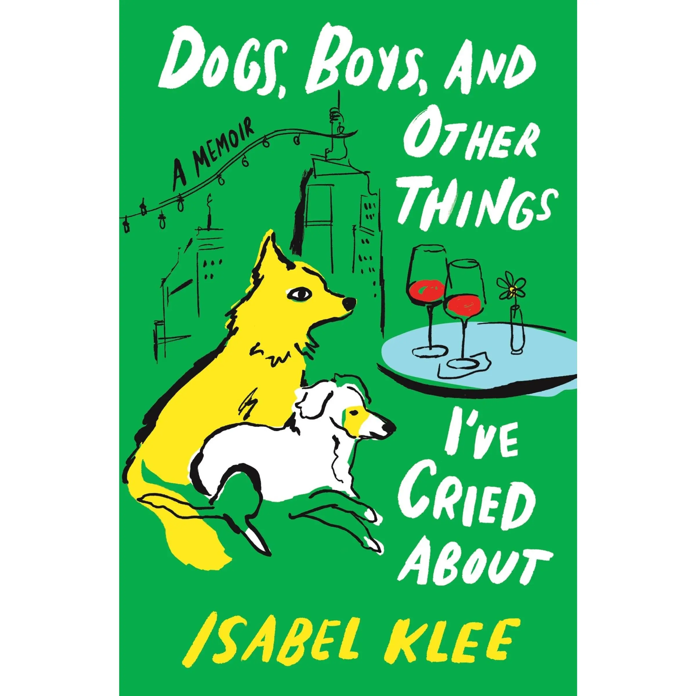 Dogs, Boys, and Other Things I’ve Cried About: A Memoir by Isabel Klee [Hardback Book]