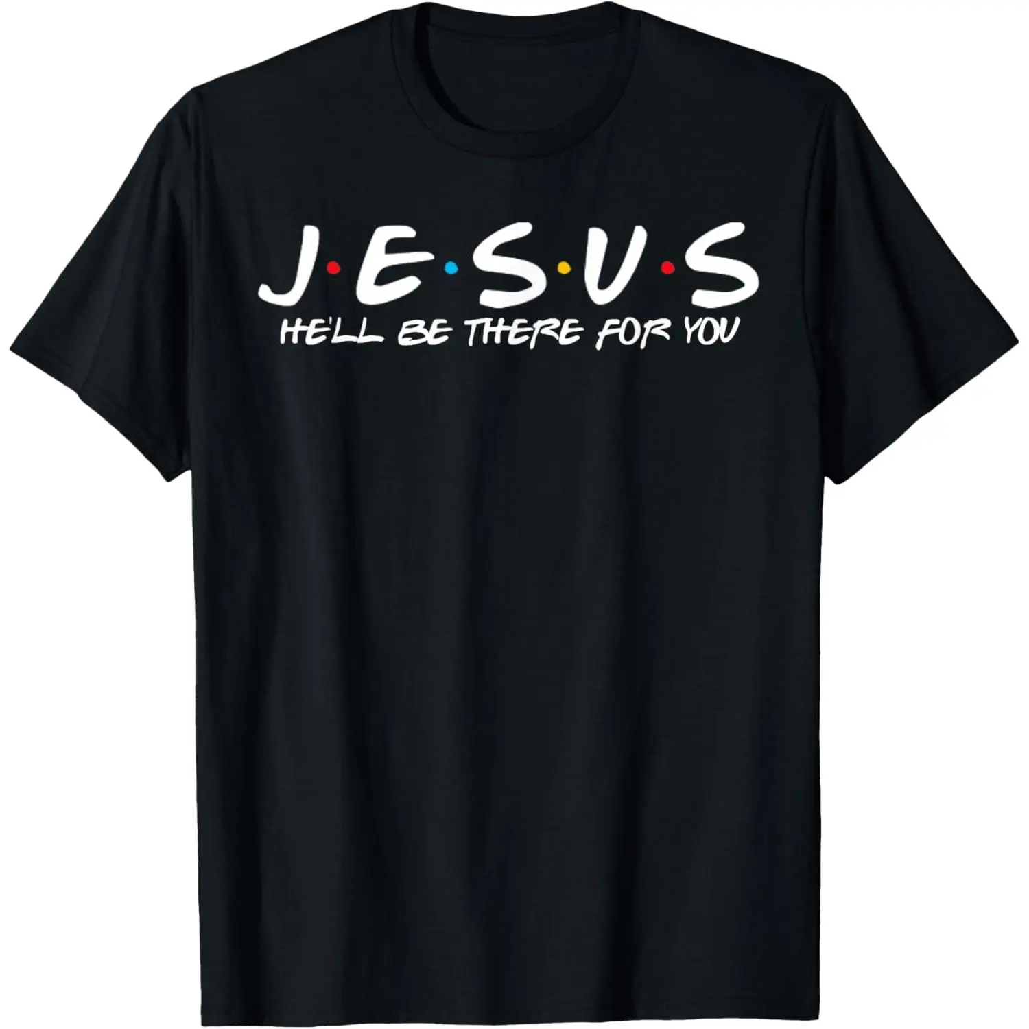 Jesus He'll Be There for You Parody Funny Christians Gift T-Shirt