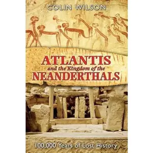 USED-Atlantis and the Kingdom of the Neanderthals: 100,000 Years of Lost History by Wilson, Colin (Paperback)