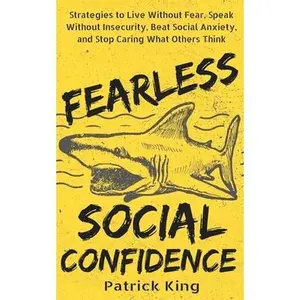 USED-Fearless Social Confidence: Strategies to Live Without Insecurity, Speak Without Fear, Beat Social Anxiety, and Stop Caring What Others Think by King, Patrick (Paperback)