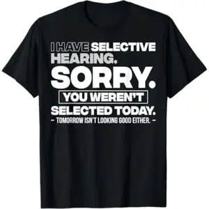 Graphic Quote Selective Hearing Shirt – Sorry You Weren't Selected