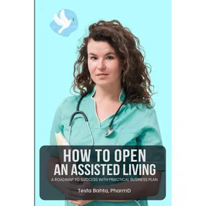 How To Start An Assisted Living Facility...: A STEP-BY-STEP BUSINESS PLAN WITH EXPERIENCED RESOURCES Paperback – July 24, 2024