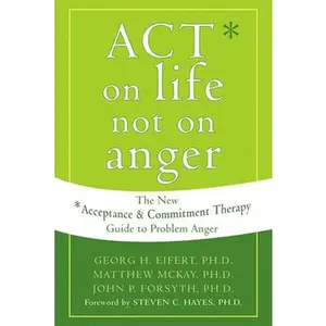 USED Book - Act on Life Not on Anger: The New Acceptance and Commitment Therapy Guide to Problem Anger by Eifert, Georg H. (Paperback) - english