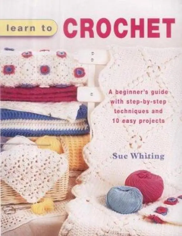 USED Book - Learn to Crochet: A Beginner's Guide with Step-by-Step Techniques and 10 Easy Projects by Sue Whiting (Hardcover) - english