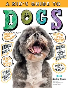 USED-A Kid's Guide to Dogs: How to Train, Care For, and Play and Communicate with Your Amazing Pet! by Moore, Arden (Hardcover)