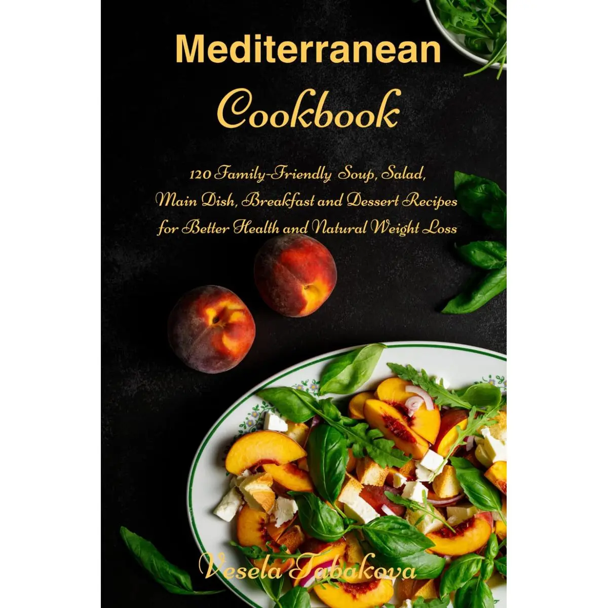 Mediterranean Cookbook: 120 Family-Friendly Soup, Salad, Main Dish, Breakfast and Dessert Recipes for Better Health and Natural Weight Loss: Fuss-Free Dinner Recipes That Are Easy On The Budget Paperback – March 7, 2017