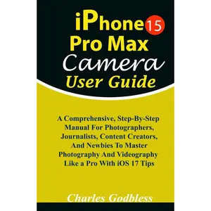 iPhone 15 Pro Max Camera User Guide: A Comprehensive, Step-By-Step Manual For Photographers, Journalists, Content Creators, & Newbies To Master ... Tips (iPHONE MADE EASY FOR NEWBIES AND PROS) Hardcover – November 4, 2023