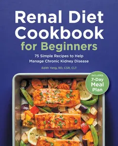 Renal Diet Cookbook for Beginners: 75 Simple Recipes to Help Manage Chronic Kidney Disease -- Edith Yang - Paperback