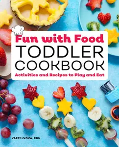 Fun with Food Toddler Cookbook: Activities and Recipes to Play and Eat -- Yaffi Lvova - Paperback
