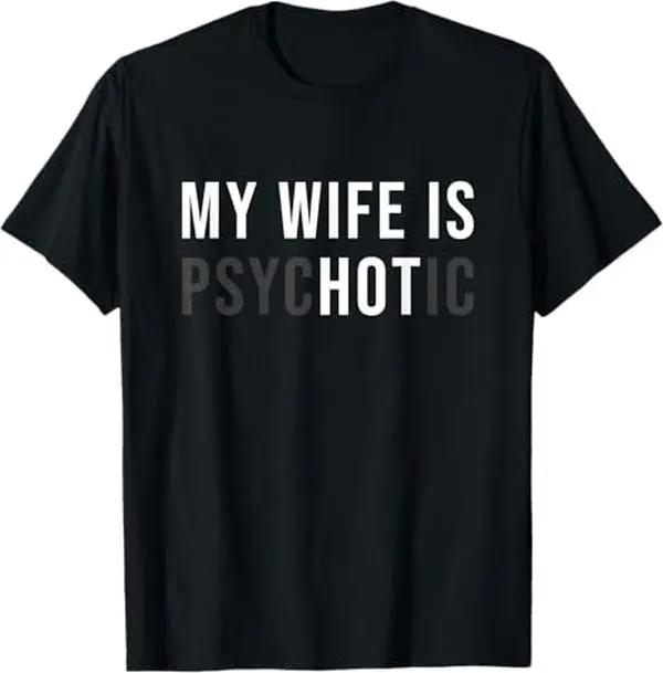 My Wife Is Psychotic Shirt, Funny Husband Shirt, Father'S Day Gift, Birthday Or Anniversary Gift For Husband, Funny Men'S Gift Ideas Graphic Tees T-Shirt For Men And Women