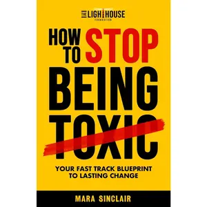How To Stop Being Toxic: Your Fast Track Blueprint to Lasting Change (Self Help)