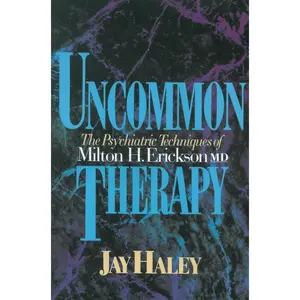 Uncommon Therapy: The Psychiatric Techniques of Milton H. Erickson, M.D.