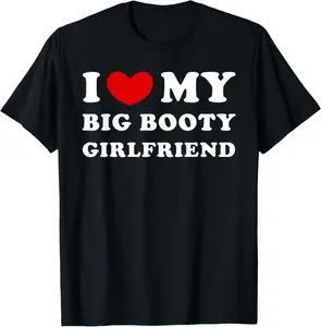 100%cotton I Love My Big Booty Girlfriend I Heart My Big Booty GF T-Shirt