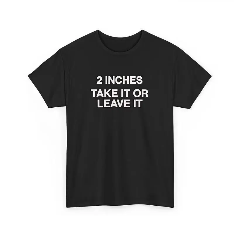 Funny Meme Shirt 2 Inches Take It Or Leave It T-Shirt Unhinged - TikTok Shop graphic tees