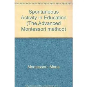 USED-Spontaneous Activity in Education (The Advanced Montessori Method) by Maria Montessori (Paperback)
