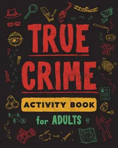 True Crime Activity Book for Adults: Over 100 Activities To Learn More About Infamous Serial Killers And Their Horrific Crimes - Trivia, Puzzles, Coloring Pages, Memes & More Riddles Mysteries