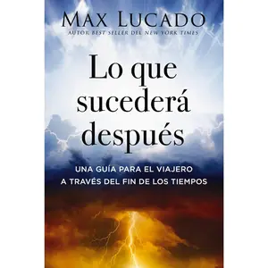 Lo que sucederá después: Una guía para el viajero a través del fin de los tiempos by Max Lucado [Paperback Book]
