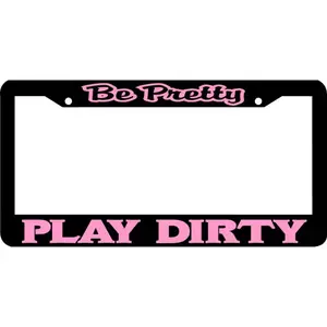 Be Pretty PLAY DIRTY Pink Cool & Edgy Exclusive Slogan Aluminum License Plate Frame