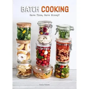 Batch Cooking Hardcover Cookbook - Time-Saving, Money-Saving Healthy Recipes Including Basmati Rice Dishes, Hazelnut-Infused Meals, Croissants, Clam Recipes, Mushroom Sauce, Chicken Medallions, Mixed Crunchy Vegetables, Whole Wheat Chocolate