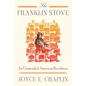 The Franklin Stove: An Unintended American Revolution by Joyce E. Chaplin