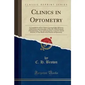 USED-Clinics in Optometry: A Compilation of Eye Clinics Covering Fully All Errors of Refraction and Anomalies of Muscles, with Methods of Examina by Brown, C. H. (Paperback)