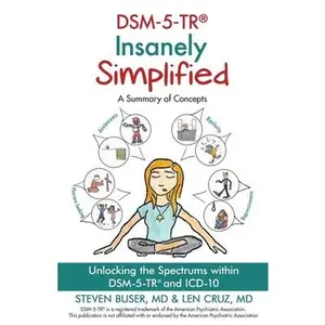 DSM-5-TR Insanely Simplified: Unlocking the Spectrums within DSM-5-TR and ICD-10 -- Steven Buser, Paperback