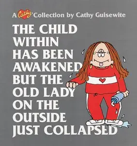 USED-The Child Within Has Been Awakened But the Old Lady on the Outside Just Collapsed: A Cathy Collection Volume 15 by Guisewite, Cathy (Paperback)