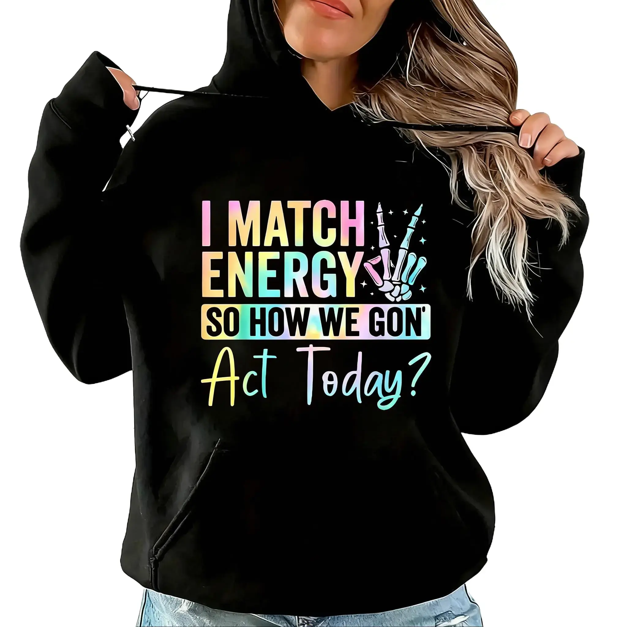 “I MATCH ENERGY SO HOW WE GON Act Today?” Hoodie Featuring Vibrant Typography and Symbol