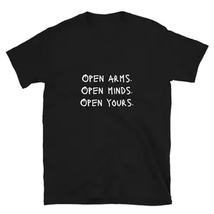 Open arms. Open minds. Open yours. Protest Sign Slogan Political Gift T-Shirt