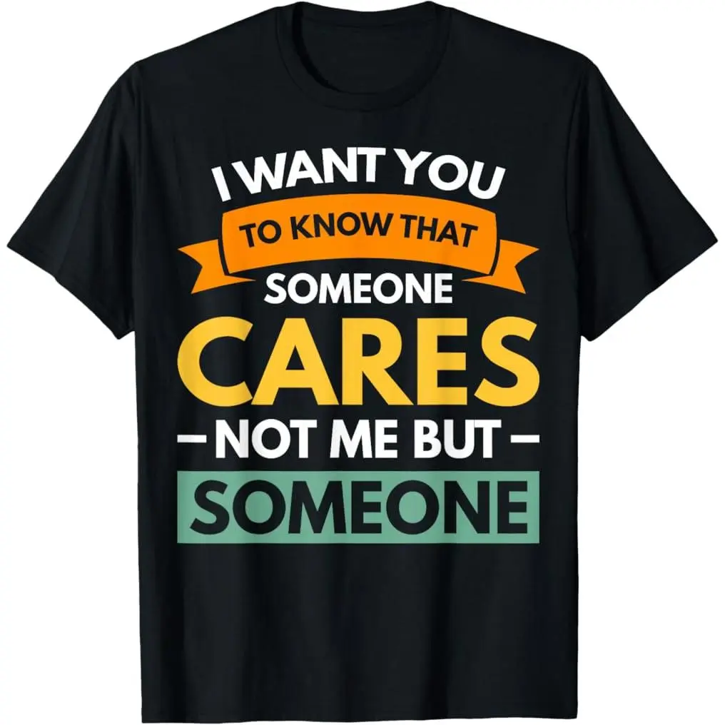 Shortsleeve Premium Cotton Graphic T-Shirt - Everyday Casual, Unique Prints, Soft Fabrics, "I Want You to Know That Someone Cares Not Me But Someone" Design, Cute, Monaco Sports Top, Tops, Crisp Print, Smooth