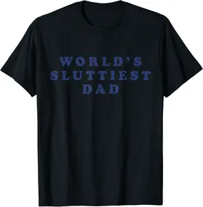 World's Sluttiest Dad funny fathers day for daddy father dad T-Shirt - Feliciabr Shop 55B0B17M9RYJ