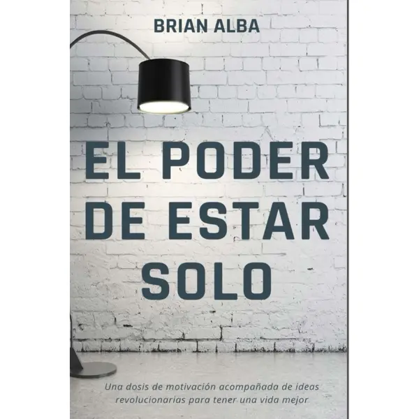 EL PODER DE ESTAR SOLO (Fortaleza Interior: Descubre los Secretos de la Soledad y Construye una Vida Mejor) (Spanish Edition)
