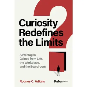 Curiosity Redefines the Limits: Advantages Gained from Life, the Workplace, and the Boardroom by Rodney C. Adkins (Hardcover)