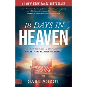 18 Days in Heaven: I Left My Body. I Met Jesus. What He Told Me Will Alter Your Eternity. -- Gabe Poirot - Paperback