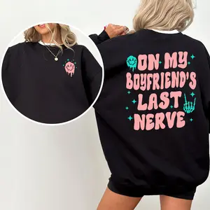 On My Boyfriend's Last Nerve Sweatshirt, Funny Spoiled Girlfriend Crewneck, Adult Humor Long Sleeved Pullover, Meme Sweater, Gift For Her