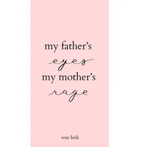 "My Father's Eyes, My Mother's Rage" Soft Cover Book by Rose Brik (Literature & Art Genre), Rose Brik Author