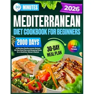 Mediterranean Diet Cookbook for Beginners: 30-Minute,2000 Days of Effortless Mediterranean Recipes | 30-Day Meal Plan and Shopping Guide for a Healthier, Vibrant Lifestyle--Paperback