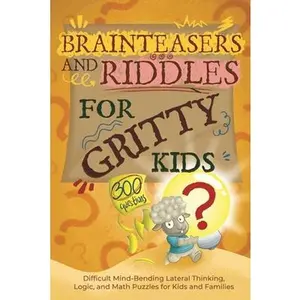 Brainteasers and Riddles for Gritty Kids: 300 Difficult Mind-Bending Lateral Thinking, Logic, and Math Puzzles for Kids and Families -- Dan Allbaugh - Paperback